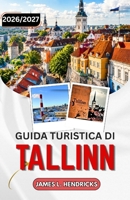GUIDA TURISTICA DI TALLINN 2026/2027: Alla scoperta del centro storico medievale, della costa baltica e della moderna capitale digitale dell'Estonia. (Italian Edition) B0H8J9Q7SV Book Cover