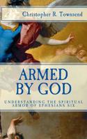 Armed By God: Understanding the Spiritual Armor of Ephesians Six 1519311605 Book Cover