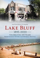 Lake Bluff 1895-2020 : Celebrating 125 Years from Summer Resort to Suburban Revival 1634993195 Book Cover
