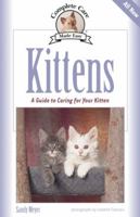 Kittens: A Complete Guide to Caring for Your Kitten (Complete Care Made Easy) 1931993777 Book Cover