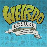 Weirdo Deluxe: The Wild World of Pop Surrealism & Lowbrow Art 081184241X Book Cover
