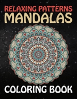 Relaxing Patterns Mandalas Coloring Book: Stress Relieving Mandala Designs for Adults Relaxation Biggest, Most Beautiful Mandala Coloring Book ... A ... Mandala Designs for Adults Relaxation B08HT86478 Book Cover