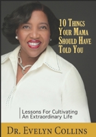 10 Things Your Mama Should Have Told You: Lessons for Cultivating an Extraordinary Life B0CHL1CFH2 Book Cover