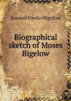 Biographical Sketch of Moses Bigelow 1359340777 Book Cover