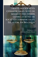 TraitÃ(c) des sociÃ(c)tÃ(c)s commerciales, suivi de modèles des divers genres d'actes de sociÃ(c)tÃ(c)s commerciales. Ed. augm. en Belgique (French Edition) 102413699X Book Cover