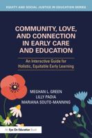 Community, Love, and Connection in Early Care and Education: An Interactive Guide for Holistic, Equitable Early Learning (Equity and Social Justice in Education Series) 1041092075 Book Cover