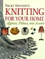Nicky Epstein's Knitting for Your Home: Afghans, Pillows, and Accents 1561582948 Book Cover