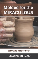 Molded for the Miraculous: Why God Made You! 1926489896 Book Cover