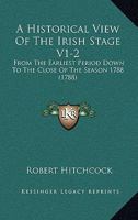 A Historical View Of The Irish Stage V1-2: From The Earliest Period Down To The Close Of The Season 1788 116649053X Book Cover