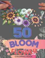 50 Bloom Flower Coloring Book: 50 Coloring Pages with Bouquets, Swirls, Floral Patterns, Wildflowers and much more B096LS1VV4 Book Cover