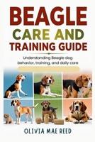 Beagle Care and Training Guide: Understanding Beagle dog behavior, training, and daily care B0GS37PGSV Book Cover