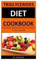 Triglycerides Diet Cookbook: The Ultimate Triglycerides Diet Plan and cookbook To Lower Triglyceride B087RC8Q4V Book Cover