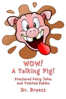 WOW! A Talking Pig!: Fractured Fairy Tales and Twisted Fables 1081423307 Book Cover