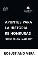 Apuntes para la historia de Honduras (Desde Colón hasta 1899) (Spanish Edition) B0DSCQFD2J Book Cover