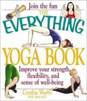 The Everything Yoga Book: Improve Your Strength, Flexibility, and Sense of Well-Being (Everything Series) 1580625940 Book Cover