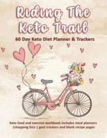 Riding The Keto Trail: 60 Day Keto Diet Planner & Trackers: Keto food and exercise workbook includes meal planners -shopping lists - goal trackers and blank recipe pages 1074091299 Book Cover