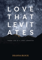 Love That Levitates: Finding Love in a Lonely Generation 1664247548 Book Cover