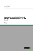Farewell to arms: Psychology and Paradox in Hemmingway's Life and Death 364079477X Book Cover
