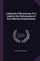 A Manual of Necroscopy, Or a Guide to the Performance of Post-Mortem Examinations 1340962004 Book Cover