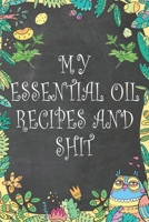 My Essential Oil Recipes and Shit: Blank Recipe BooK Cookbook Journal for Recording Your Favorite Recipes for Family Gifts for Foodies / Cooks / Chefs / Cooking Specialist 1089326823 Book Cover