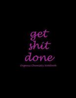 Get Shit Done: Organic Chemistry Notebook: Pink Black Art Letters, 1/4 inch Hexagons Graph Paper Notebooks Large Print 8.5" x 11" Game Boards Paper, Math Activities and Coloring Patterns 1721154213 Book Cover