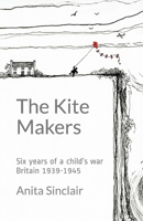 The Kite Makers: Six years of a child's war - Britain 1939-1945 0909431175 Book Cover