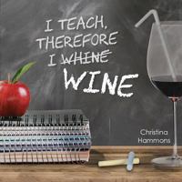 I Teach, Therefore I Wine 1684016444 Book Cover