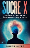 Sucre X: Guérir du sucre en éliminant l'addiction B0C79QQ8GY Book Cover