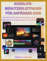 KDENLIVE-BENUTZERLEITFADEN FÜR ANFÄNGER 2026: Ein Schritt-Für-Schritt-Handbuch Zum Erstellen, Bearbeiten Und Exportieren Professioneller Videos (German Edition) B0GPBJNDFV Book Cover