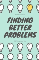 Finding Better Problems: 30 Principles of Life B084DH8N6S Book Cover