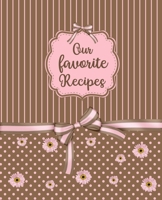Our favorite Recipes: Blank & empty journal to write in and to collect all your favorite recipes create your own personalized and custom cookbook family keepsake recipes 1708105255 Book Cover