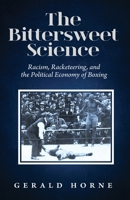 The Bittersweet Science: Racism, Racketeering and the Political Economy of Boxing 0717808297 Book Cover