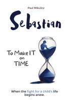 Sebastian: To Make It on Time, A Story of the Strength of Parents' Faith and Love for Their Child 8397063064 Book Cover
