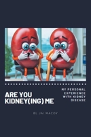 Are You Kidney(ing) Me: My Personal Experience with Kidney Disease B0DS3X3N7D Book Cover