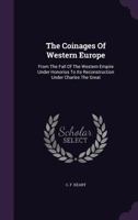 The Coinages Of Western Europe: From The Fall Of The Western Empire Under Honorius To Its Reconstruction Under Charles The Great... 1359961542 Book Cover