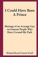 I Could Have Been a Prince: Musings of an Average Guy on Famous People Who Have Crossed My Path 1482079623 Book Cover