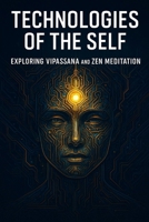 Technologies of the Self: Exploring Vipassana and Zen Meditation B0FQVYNNHC Book Cover