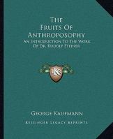 The Fruits of Anthroposophy: An Introduction to the Work of Dr. Rudolf Steiner 1162912804 Book Cover