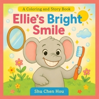 Ellie’s Bright Smile: A Coloring and Story Book About Healthy Habits 1807610497 Book Cover