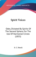 Spirit Voices: Odes, Dictated by Spirits of the Second Sphere, for the Use of Harmonial Circles 143705529X Book Cover