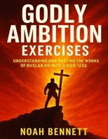Godly Ambition Exercises: Understanding and Putting the Works of Ruslan KD into Good Use B0FVYK14C3 Book Cover