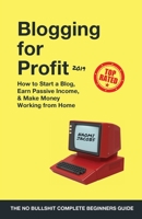 Blogging for Profit 2019: The Complete Beginners Guide on How to Start a Blog, Earn Passive Income, and Make Money Working from Home 1989632017 Book Cover