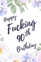 Happy Fucking 90th Birthday: 6x9 Lined Notebook/Journal Birthday Gift Idea. Funny Card Alternative 1709890835 Book Cover