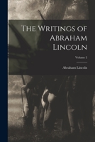Writings of Abraham Lincoln, the Volume 2: 1843-1858 1016669518 Book Cover