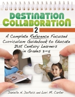 Destination Collaboration 2: A Complete Reference Focused Curriculum Guidebook to Educate 21st Century Learners in Grades 3-5 1598845837 Book Cover