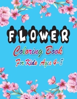 Flower Coloring Book for Kids Ages 4-8: A Flower Kids Coloring Book, Beautiful and Awesome Floral Coloring Pages for Kids Ages 4-8 B08NF32JW3 Book Cover