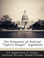 The Economics of Railroad "Captive Shipper" Legislation 128912969X Book Cover