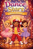 Dance Stars Story Collection: Ten Inspiring Dance Stories for Girls Ages 6–7 About Confidence, Practice, and Believing in Yourself B0GMW3D5R8 Book Cover