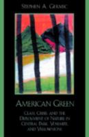 American Green: Class, Crisis, and the Deployment of Nature in Central Park, Yosemite, and Yellowstone: Class, Crisis, and the Deployment of Nature in Central Park, Yosemite, and Yellowstone 073910229X Book Cover