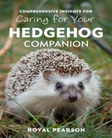 Comprehensive Insights for Caring for Your Hedgehog Companion: Vital Strategies to Ensure Your Pet Thrives and Flourishes B0DPL4LMX8 Book Cover